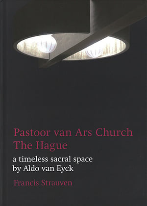 PASTOOR VAN ARS CHURCH THE HAGUE a timeless sacral space by Aldo van Eyck