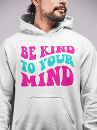 Be Kind To Your Mind Hoodie