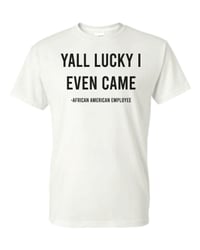 Image 2 of Yall Lucky I Even Came T-Shirt