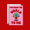 You mean the world to me 5X7 Greeting card