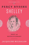 Percy Bysshe Shelley, Poet and Revolutionary - Jacqueline Mulhallen
