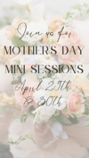 Saturday April 29 Mother's Day Mini Sessions