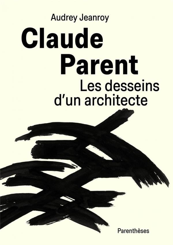 CLAUDE PARENT, LES DESSEINS D'UN ARCHITECTE - Audrey JEANROY