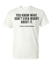 Image 2 of Dont even worry about it T-Shirt