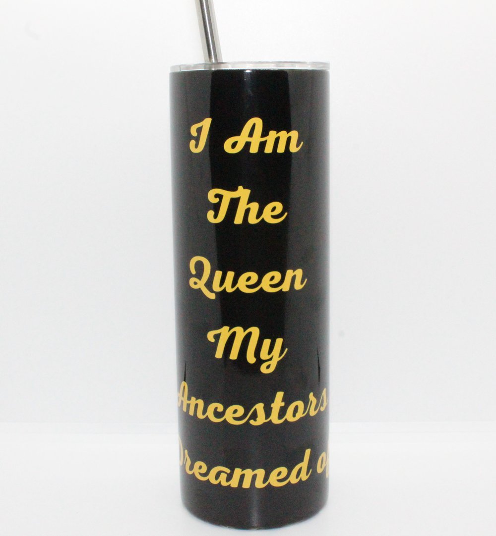 Image of I Am The Queen My Ancestors Dreamed Of Tumbler
