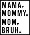 Mama Mommy Mom Bruh DTF transfer 10x10