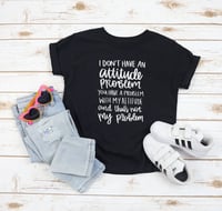 Image 3 of I Don't Have An Attitude Problem 