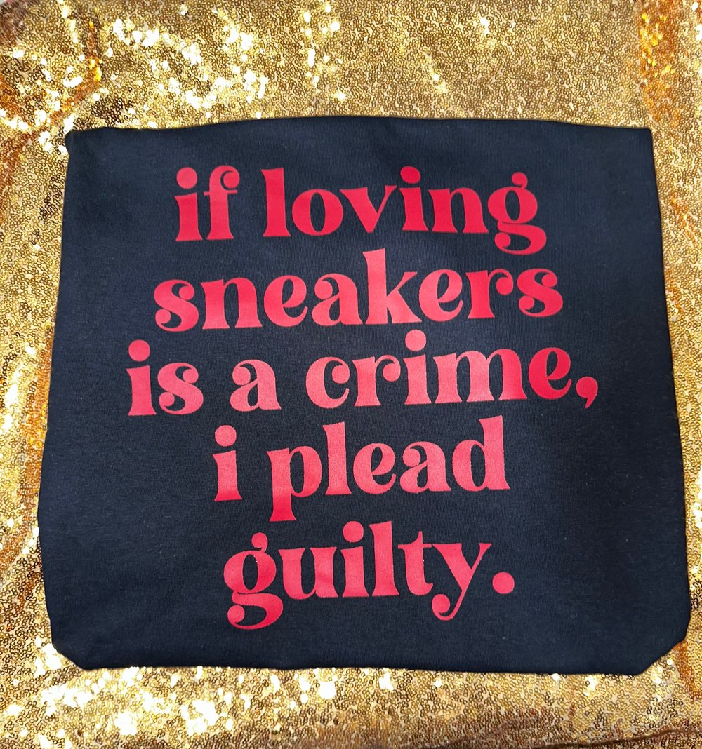 Image of If loving sneakers is a crime I plead guilty unisex tshirt