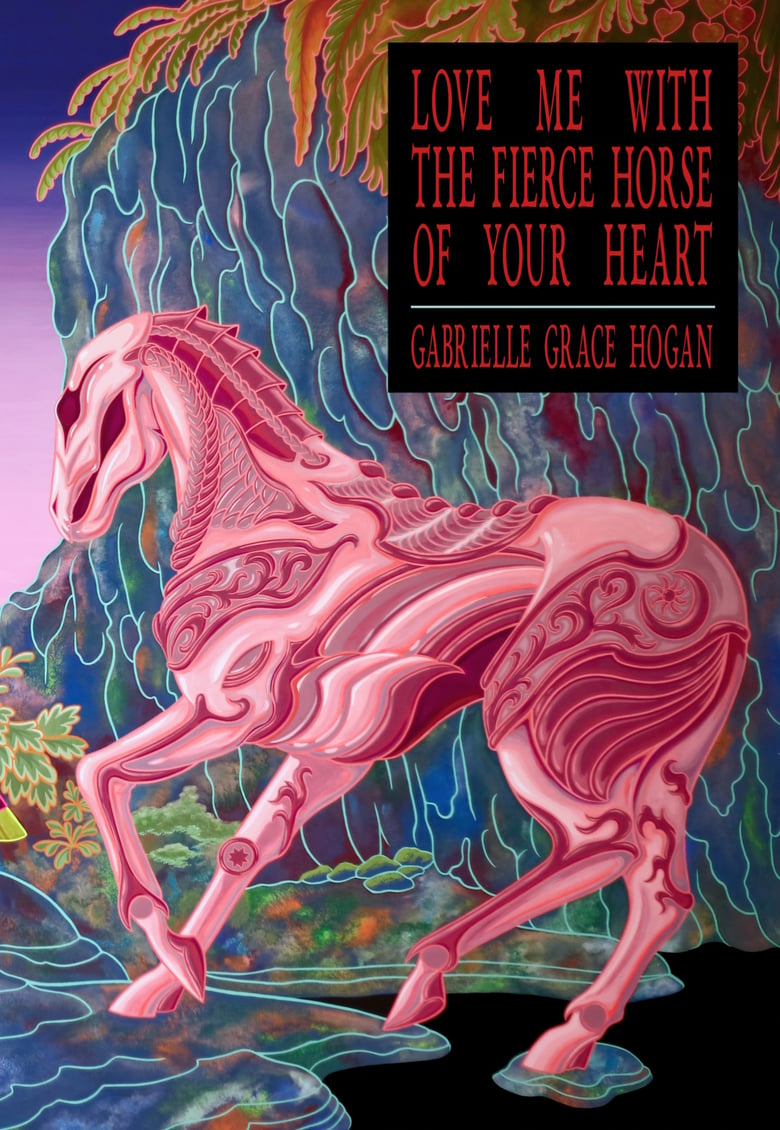 Image of Love Me with the Fierce Horse of Your Heart by Gabrielle Grace Hogan