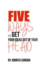 Five Ways to Get Your Ideas out of Your Head