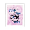 Good For A Girl Screen Print - 40 x 50cm