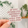 "If You Stand For Nothing What Will You Fall For" Sticker