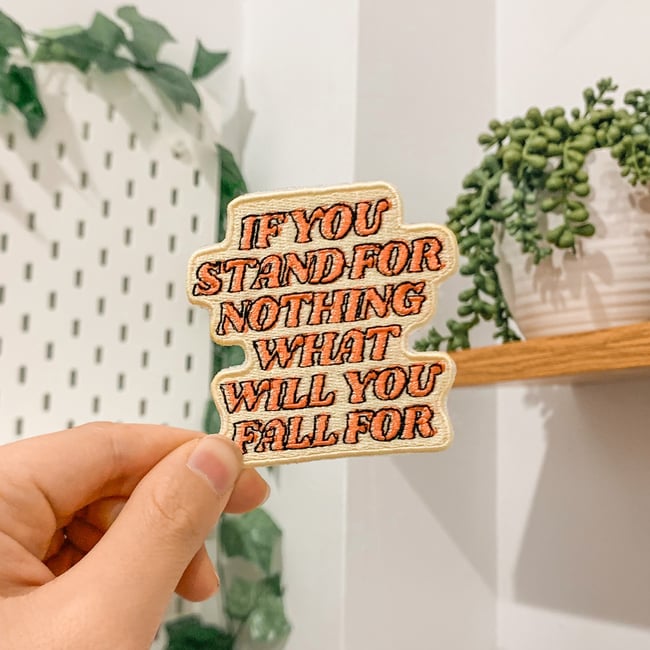 "If You Stand For Nothing What Will You Fall For" Patch
