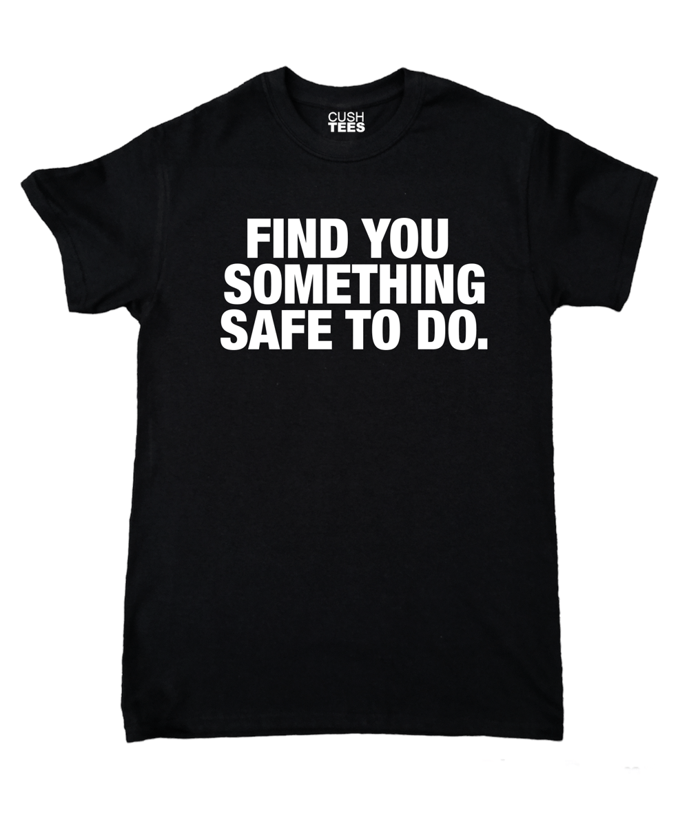 Find you something safe to do (Unisex) Puff Print 