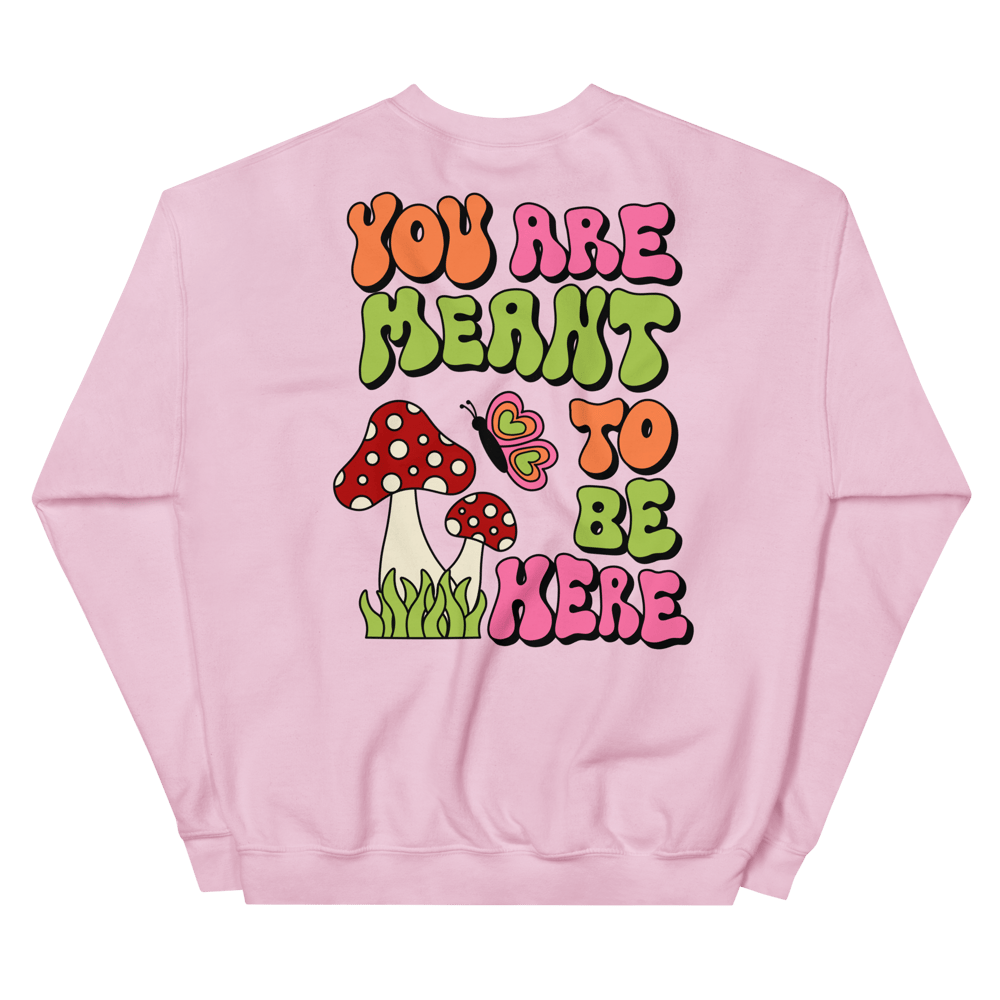 YOU ARE MEANT TO BE HERE CREWNECK SWEATSHIRT