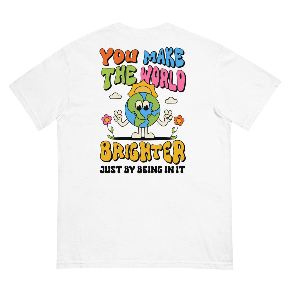 YOU MAKE THE WORLD BRIGHTER COMOFRT COLORS TSHIRT 