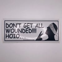 "Don't Get All Wounded Hoio" Bumper Sticker