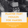 Plaster Part Moulds for Makers
