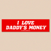 I LOVE DADDYS MONEY BUMPER STICKER