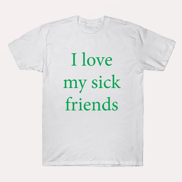 Image of I love my sick friends tee (white)