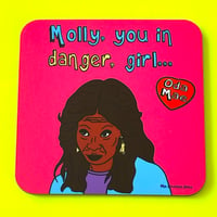 Oda Mae ‘Molly You In Danger Girl’ Drinks Coaster