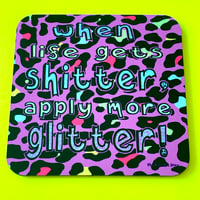 ‘When Life Gets Shitter, Apply More Glitter!’ Drinks Coaster