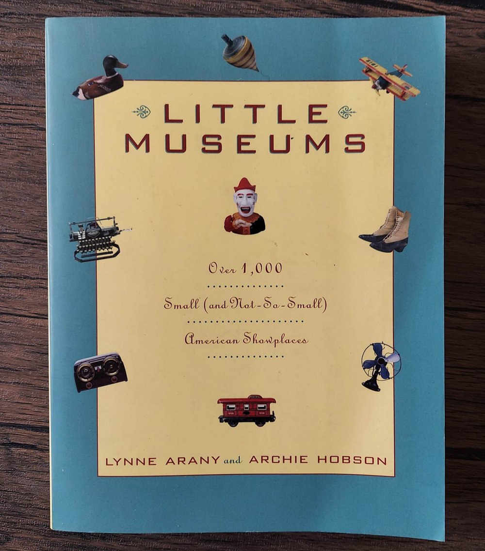 Little Museums: Over 1,000 Small (And Not-So-Small) American Showplaces, by Lynne Arany