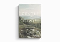 Gentle and Lowly: The Heart of Christ for Sinners and Sufferers By Dane C. Ortlund