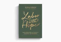 Labor with Hope: Gospel Meditations on Pregnancy, Childbirth, and Motherhood By Gloria Furman, With 