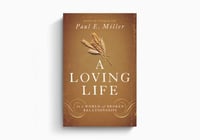 A Loving Life: In a World of Broken Relationships By Paul E. Miller