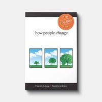 HOW PEOPLE CHANGE Paul David Tripp and Timothy S. Lane