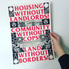 HOUSING WITHOUT LANDLORDS! COMMUNITY WITHOUT COPS! LAND WITHOUT BORDERS! A3 RISO PRINT