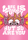 Life is tough but so are you - PRINT