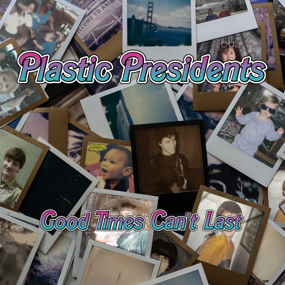 Plastic Presidents - Good Times Can't Last (CD PRE-ORDER)