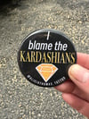 I blame the Kardashians pin