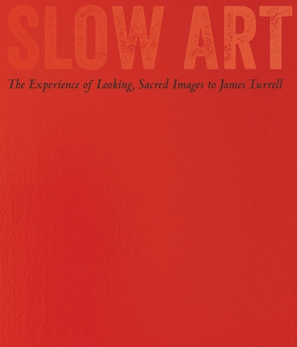 Slow Art: The Experience of Looking, Sacred Images to James Turrell