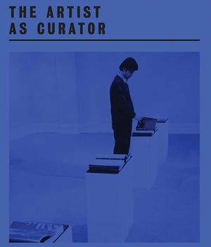 The Artist as Curator: An Anthology 