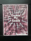 Crushin’ My Goals // 8” x 10” 😀