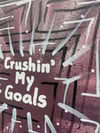 Crushin’ My Goals // 8” x 10” 😀