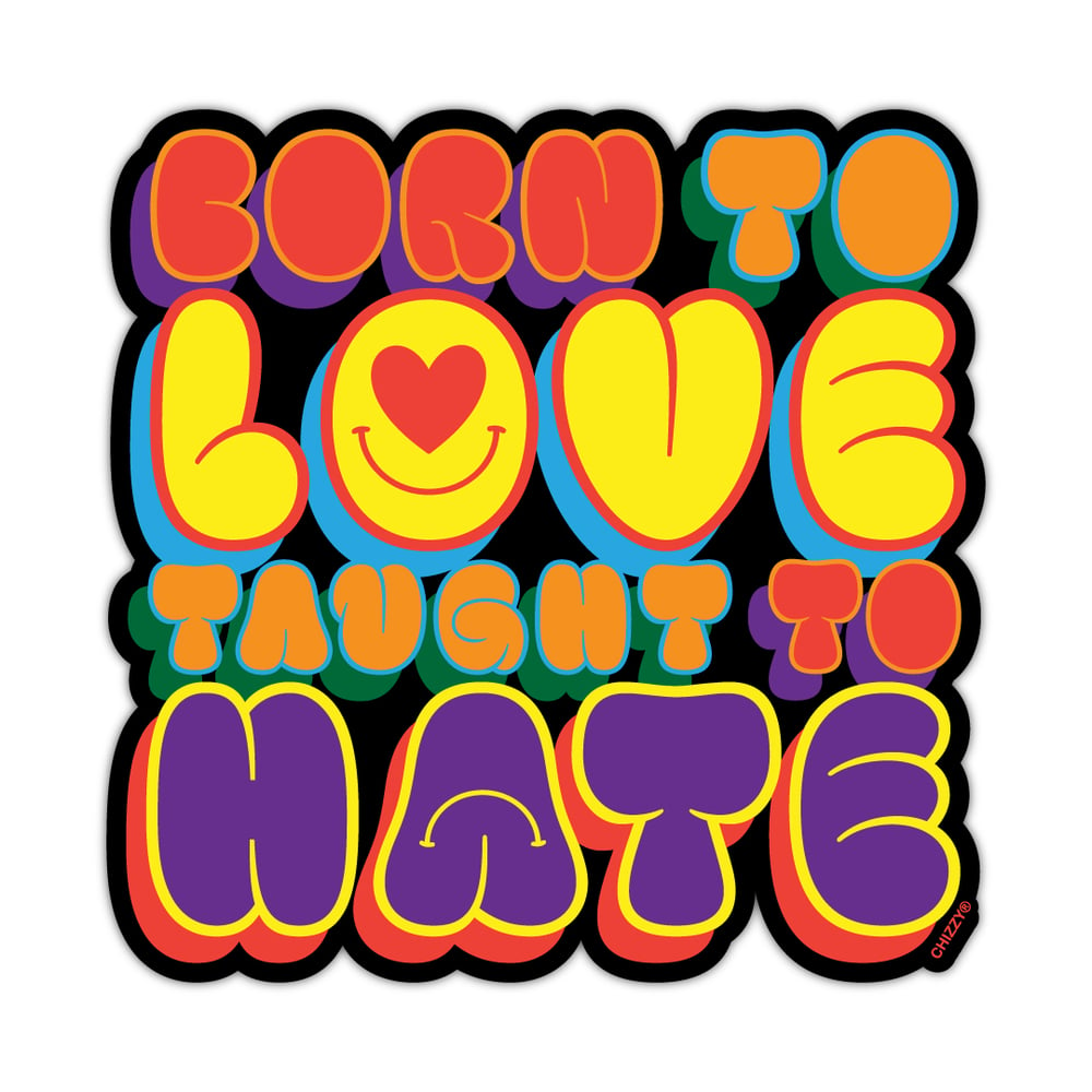 Image of BORN TO LOVE. TAUGHT TO HATE.