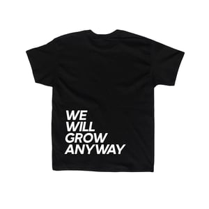 Image of WE WILL GROW ANYWAY T-SHIRT