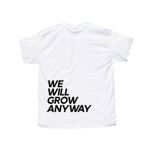 Image of WE WILL GROW ANYWAY T-SHIRT