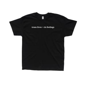 Image of TRANS LIVES OVER CIS FEELINGS T-SHIRT