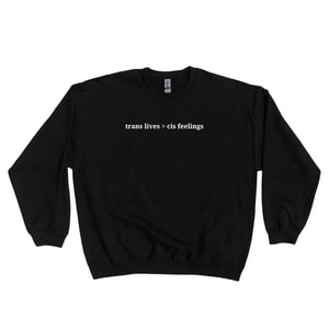 Image of TRANS LIVES OVER CIS FEELINGS SWEATER
