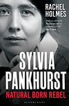 Sylvia Pankhurst: Natural Born Rebel - Rachel Holmes