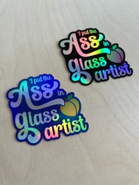 Image 3 of "I put the ass in glass artist" - Holographic Sticker
