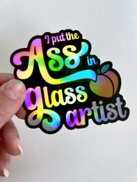 Image 1 of "I put the ass in glass artist" - Holographic Sticker