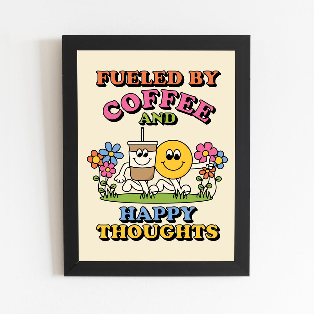FUELED BY COFFEE AND HAPPY THOUGHTS 8X10 PRINT