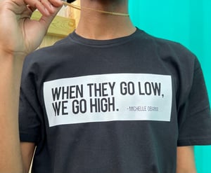 Image of When They Go Low, We Go High T-Shirt Presale