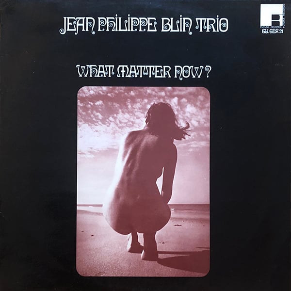 Jean-Philippe Blin Trio – What Matter Now ? (Futura Records – GER 21 - France - 1971)